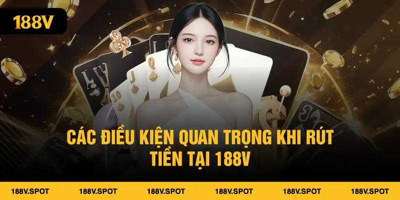 Các điều kiện quan trọng khi rút tiền tại 188V