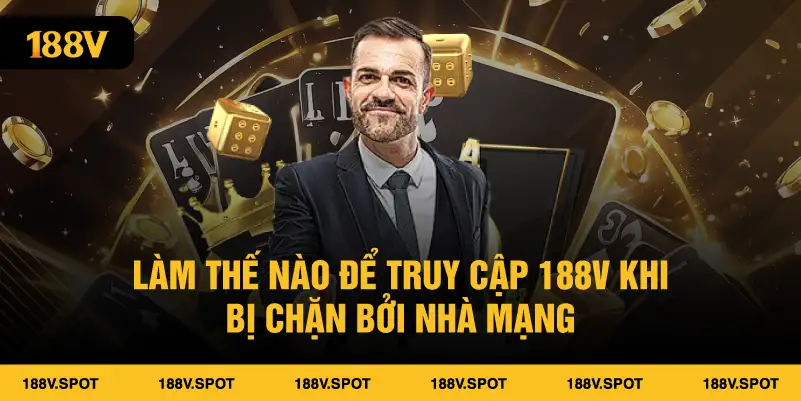 Làm thế nào để truy cập 188V khi bị chặn bởi nhà mạng