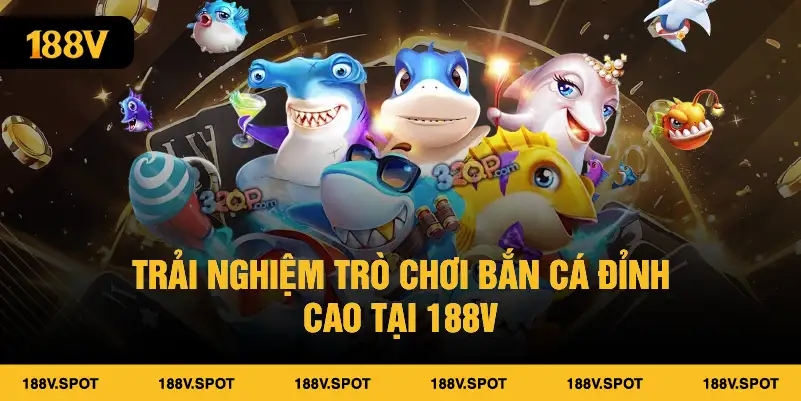 Trải nghiệm trò chơi bắn cá đỉnh cao tại 188V